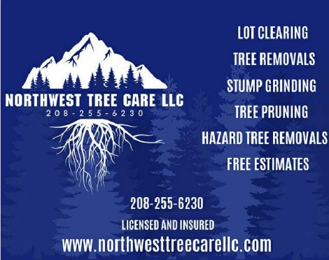 NORTHWEST TREE CARE LLC 208-255-6230  NORTHWEST TREE CARE LLC 208-255-6230 LOT CLEARING TREE REMOVALS STUMP GRINDING TREE PRUNING HAZARD TREE REMOVAL FREE ESTIMATES LICENSED & INSURED www.northwesttreecarellc.om